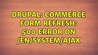 Drupal: Commerce form refresh: 500 error on /en/system/ajax