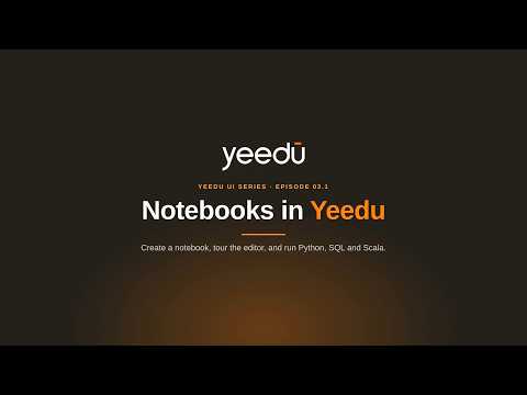Yeedu Tutorial 03.1: Notebooks — Create, Editor Tour, Python, SQL & Scala