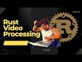 Building a Video Processing Server with Rust