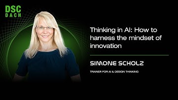 Thinking in AI: How to harness the mindset of innovation | Simone Scholz | DSC DACH 25