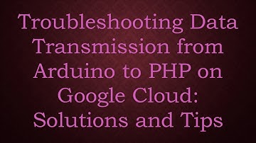 Troubleshooting Data Transmission from Arduino to PHP on Google Cloud: Solutions and Tips