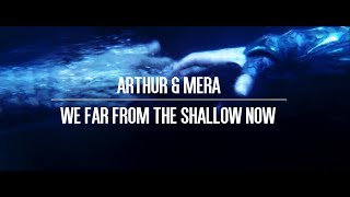 Arthur &amp; Mera // We&#39;re far from the shallow now