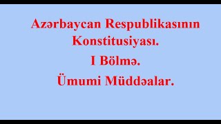 Hüquq Dərsləri Dərs 1 Azərbaycan Respublikası Konstitusiyası I Bölmə Maddə 1-23