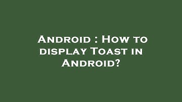 Android : How to display Toast in Android?