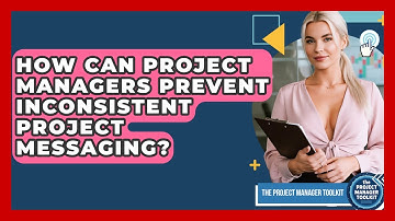 How Can Project Managers Prevent Inconsistent Project Messaging? - The Project Manager Toolkit
