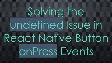 Solving the undefined Issue in React Native Button onPress Events