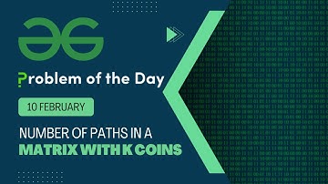 Number of paths in a matrix with k coins | 10 Feb POTD | Geeks for Geeks Problem of the Day