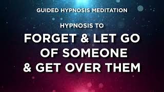 Guided Meditation to Let Go & Forget Someone  Get Over Them & Move On