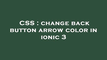 CSS : change back button arrow color in ionic 3