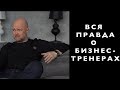 Вся правда о бизнес-тренерах. Почему Вам не стоит тратить деньги на них!