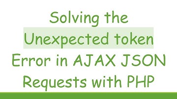 Solving the Unexpected token Error in AJAX JSON Requests with PHP