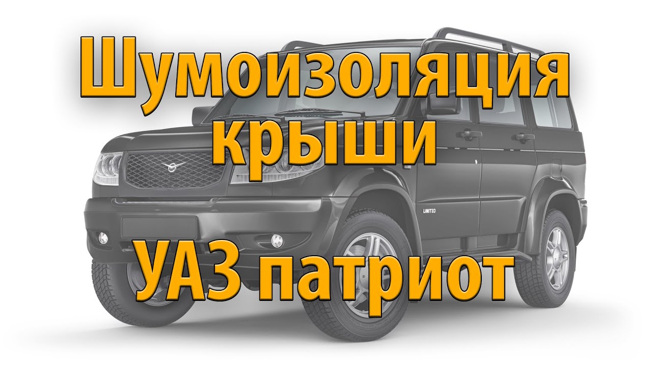 Шумоизоляция крыши уаз патриот