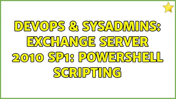 DevOps & SysAdmins: Exchange Server 2010 SP1: Powershell scripting