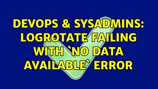 DevOps & SysAdmins: Logrotate failing with `No data available` error Profile