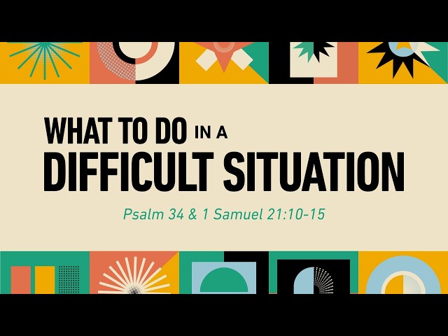 What to Do in a Difficult Situation - Psalms 34