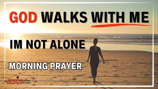 God Walks With Me | Morning Prayer To Start Your Day.