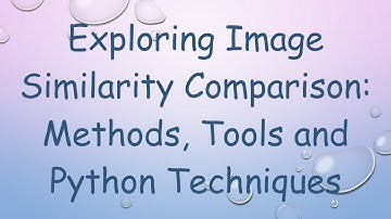 Exploring `Image Similarity Comparison`: Methods, Tools and Python Techniques