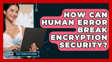 How Can Human Error Break Encryption Security? - Tech Terms Explained