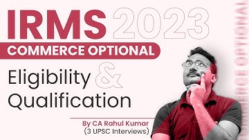 IRMS 2023 Commerce Optional : Eligibility & Qualification by CA Rahul Kumar (3 UPSC Interview faced)