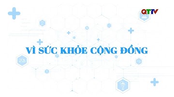 Chuyên mục: Vì sức khỏe cộng đồng tháng 9/2025| QTTV