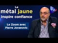 "Le métal jaune inspire confiance" - Le Zoom -  Pierre Jovanovic - TVL