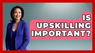 Is Upskilling Important? - Job Success Network