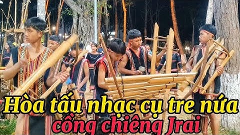 Hòa tấu nhạc cụ tre nứa nghe thật vui nhộn cồng chiêng Jrai đến từ làng Blang 3,iadêr iaGrai # 18