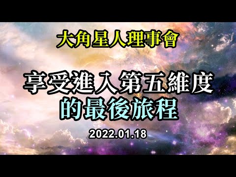 享受進入第五維度的最後旅程《大角星人理事會》當你永遠是命中註定的那個自己時，你就正在為世界提供幫助。僅僅在那裡並提供高頻率的振動，對你的人類同胞來說就已經是一個巨大的幫助