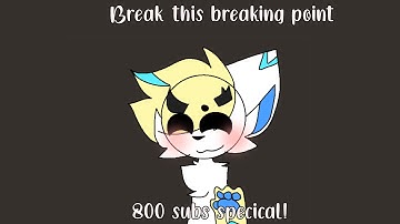 Break this breaking point // animation meme [800+ sub special] {late special}