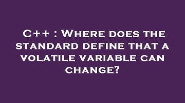 C++ : Where does the standard define that a volatile variable can change?
