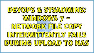 DevOps & SysAdmins: Windows 7 - Network File Copy Intermittently Fails During Upload to NAS