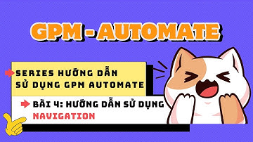 Series hướng dẫn sử dụng GPM Automate - Bài 4: Hướng dẫn sử dụng Navigation - Làm chủ GPM Automate
