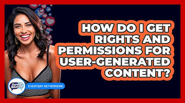 How Do I Get Rights And Permissions For User-generated Content? - Everyday-Networking