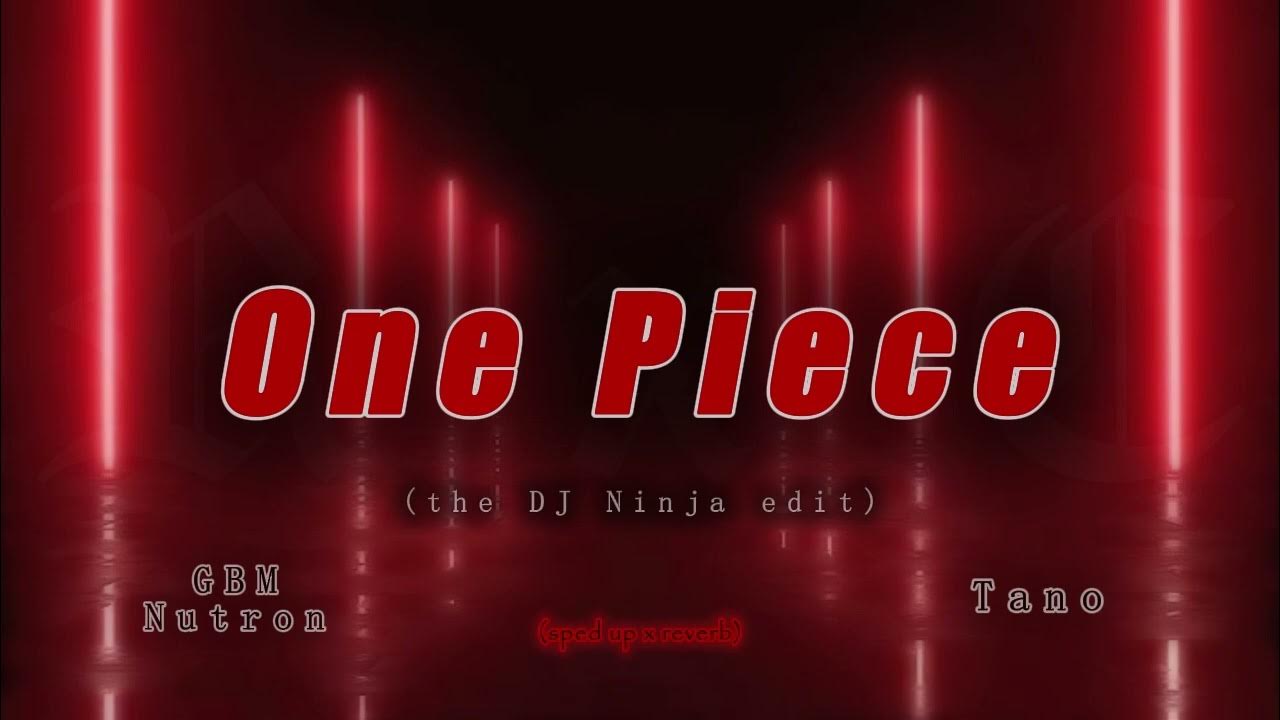 One Piece - GBM Nutron x Tano (D Ninja Edit) | sped up x reverb One Piece - GBM Nutron x Tano (D Ninja Edit) | sped up x reverb