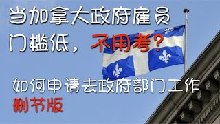 当加拿大政府雇员门槛低，不用考？加拿大政府雇啥人工作？新移民如何申请去政府部门工作的机会？(删节版)