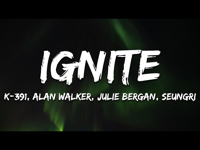 Alan Walker & K-391 - Ignite (Lyrics) ft. Julie Bergan & Seungri