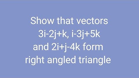Show that vectors 3i-2j+k, i-3j+5k and 2i+j-4k form right angled triangle