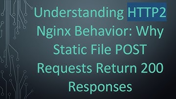 Understanding HTTP2 Nginx Behavior: Why Static File POST Requests Return 200 Responses