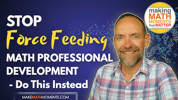 Stop Force Feeding Math Professional Development - Do This Instead.