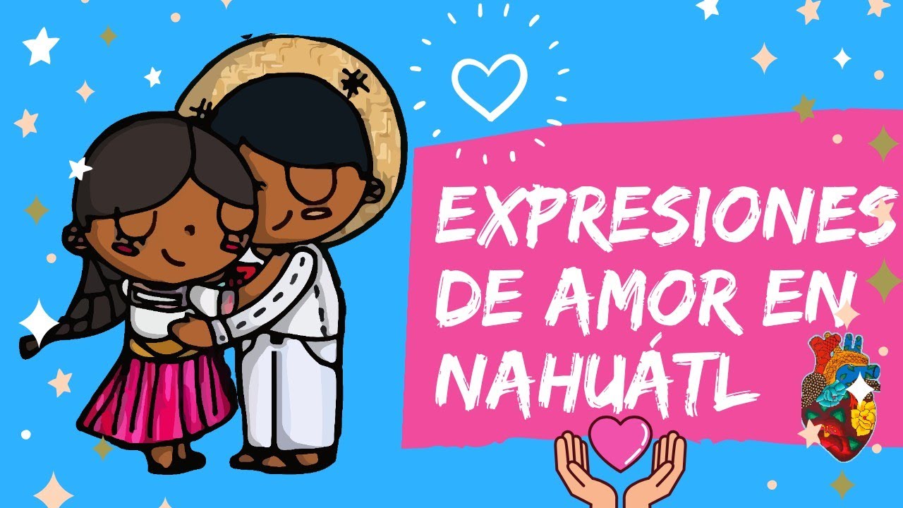 EXPRESIONES DE AMOR EN NÁHUATL | ¿Cómo se dice Te amo en náhuatl? |  XIPATLANI - YouTube