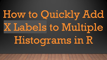 How to Quickly Add X Labels to Multiple Histograms in R