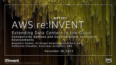 AWS re:Invent 2017: Extending Data Centers to the Cloud: Connectivity Options and Co (NET301)