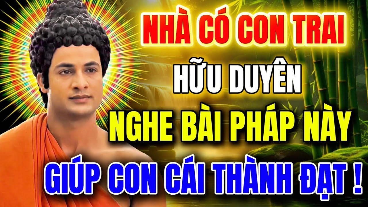 Nhà Có Con Trai , Hữu Duyên Nghe Bài Pháp Này - Con Cái Thành Đạt , Gia Đạo Thịnh Vượng !