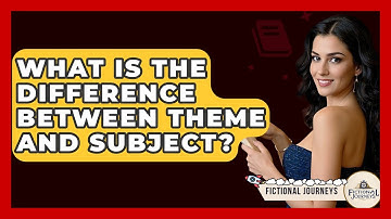 What Is The Difference Between Theme And Subject? - Fictional Journeys