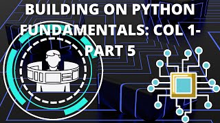Building On The Fundamentals Of Python (Col. 1)- Part 6