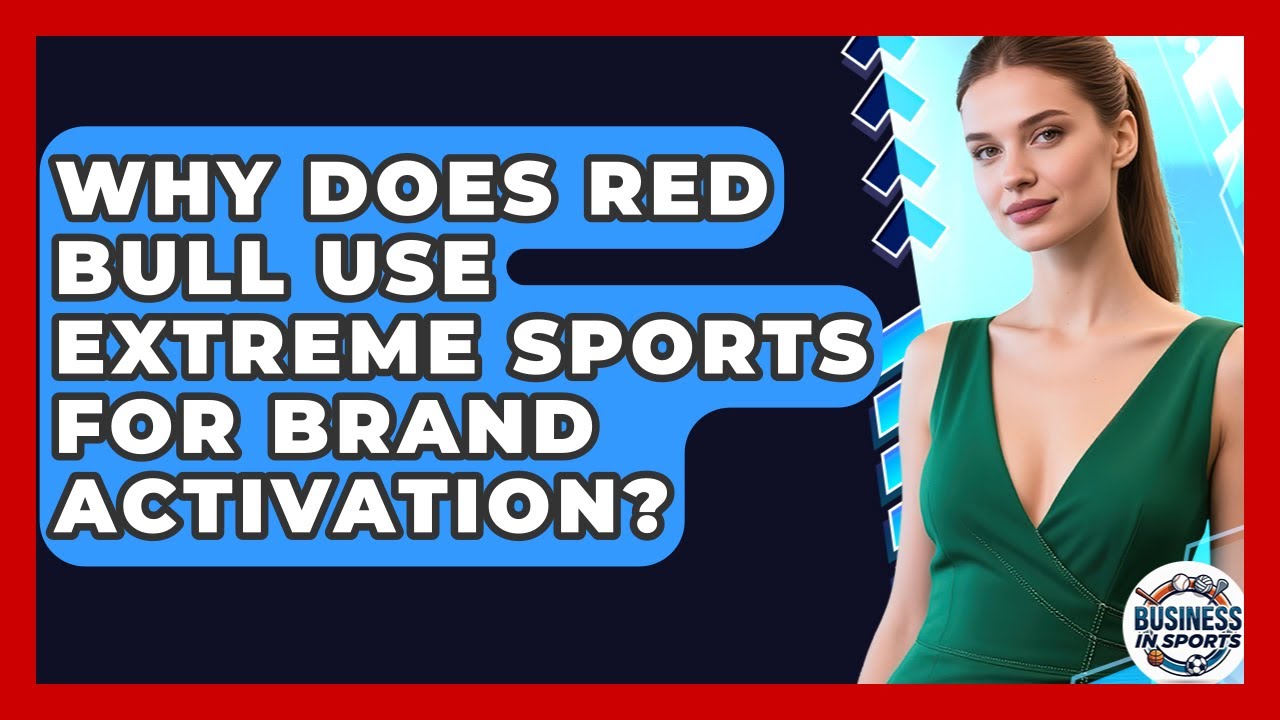 Why Does Red Bull Use Extreme Sports For Brand Activation? - Business In Sports