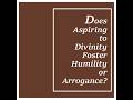 "Does Aspiring to Divinity Foster Humility or Arrogance?"