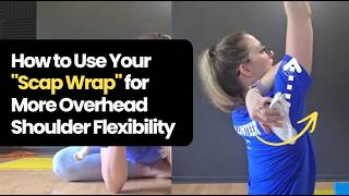 How to Use Your "Scap Wrap" for Opening Your Shoulders (Overhead Shoulder Flexibility)