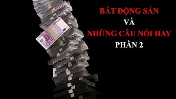 BẤT ĐỘNG SẢN VÀ NHỮNG CÂU NÓI HAY PHẦN 2