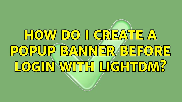 Ubuntu: How do I create a popup banner before login with Lightdm?